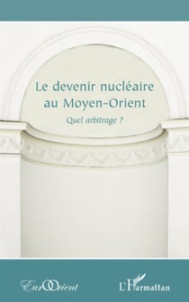 Le devenir nucléaire au Moyen-Orient - Quel arbitrage ?