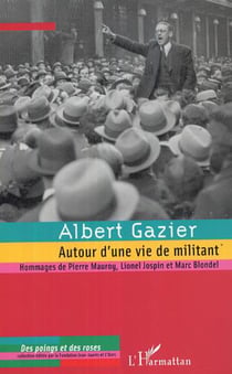 Albert Gazier (1908-1997) - Autour d'une vie de militant - Hommages de Pierre Mauroy, Lionel Jospin et Marc Blondel