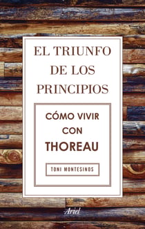 El triunfo de los principios. Cómo vivir con Thoreau