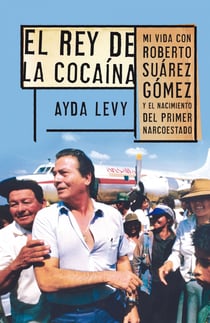 El rey de la cocaína - Mi vida con Roberto Suárez Gómez y el nacimiento del primer narcoestado