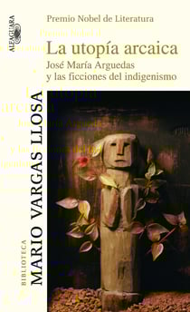 La utopía arcaica - José María Arguedas y las ficciones del indigenismo