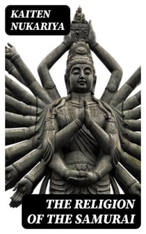 The Religion of the Samurai - A Study of Zen Philosophy and Discipline in China and Japan