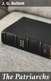 The Patriarchs - Being Meditations upon Enoch, Noah, Abraham, Isaac, Jacob, Joseph, Job; The Canticles, Heaven and Earth
