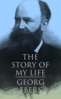 The Story of My Life - Autobiography of the Famous Egyptologist and Novelist