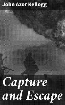 Capture and Escape - A Narrative of Army and Prison Life
