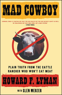 Mad Cowboy - Plain Truth from the Cattle Rancher Who Won't Eat Meat