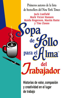 Sopa de Pollo para el Alma del Trabajador - Historias de valor, compasión y creatividad en el lugar de trabajo