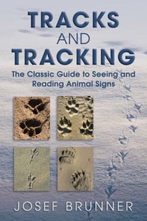 Tracks and Tracking - The Classic Guide to Seeing and Reading Animal Signs