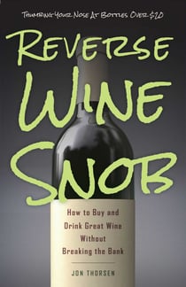Reverse Wine Snob - How to Buy and Drink Great Wine without Breaking the Bank