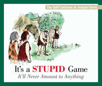 It's a Stupid Game; It'll Never Amount to Anything - The Golf Cartoons of Joseph Farris