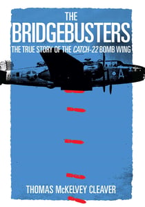 The Bridgebusters - The True Story of the Catch-22 Bomb Wing