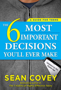 The 6 Most Important Decisions You'll Ever Make - A Guide for Teens: Updated for the Digital Age