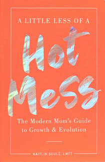 A Little Less of a Hot Mess - The Modern Mom's Guide to Growth & Evolution