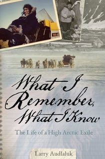 What I Remember, What I Know - The Life of a High Arctic Exile