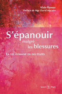 S'épanouir malgré les blessures - La vie humaine en dix étapes