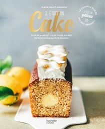 Il était un cake - Plus de 50 recettes de cakes sucrés, du plus simple au plus wahou !