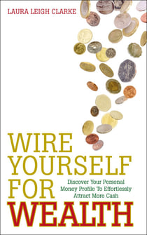 Wire Yourself For Wealth - Discover Your Personal Wealth Profile and How to Make it Work for You