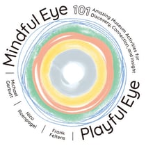 Mindful Eye, Playful Eye - 101 Amazing Museum Activities for Discovery, Connection, and Insight