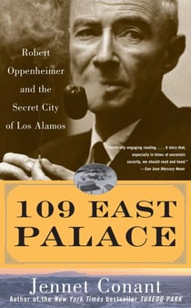109 East Palace - Robert Oppenheimer and the Secret City of Los Alamos