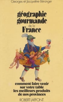 Géographie gourmande de la France - Comment faire venir sur votre table les meilleurs produits de nos provinces