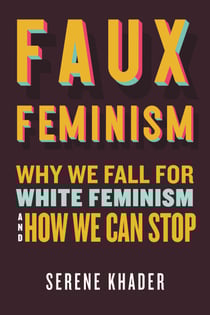 Faux Feminism - Why We Fall for White Feminism and How We Can Stop