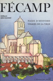 Au pays de Caux : Fécamp - Pages d'Histoire, visages de la ville