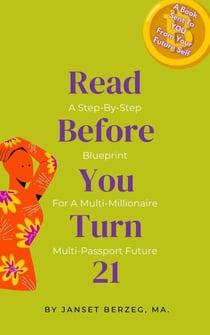 Read Before You Turn 21: A Step-By-Step Blueprint For A Multi-Millionaire Multi-Passport Future - BOOKS FROM YOUR FUTURE SELF, #2