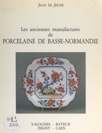 Les anciennes manufactures de porcelaine de Basse-Normandie - Valognes, Bayeux, Isigny, Caen