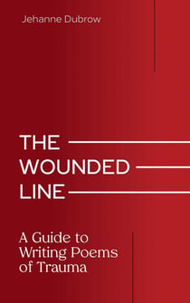 The Wounded Line - A Guide to Writing Poems of Trauma