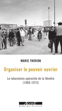Organiser le pouvoir ouvrier - Le laboratoire opéraïste de la Vénétie (1960-1973)
