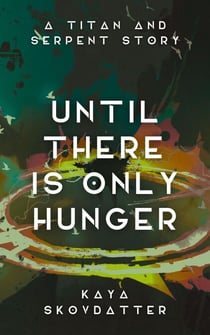 Until There is Only Hunger - Titan and Serpent, #3
