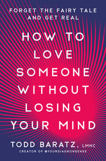 How to Love Someone Without Losing Your Mind - Forget the Fairy Tale and Get Real