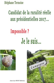 Candidat de la ruralité réelle aux présidentielles 2017... Impossible? Je le suis...