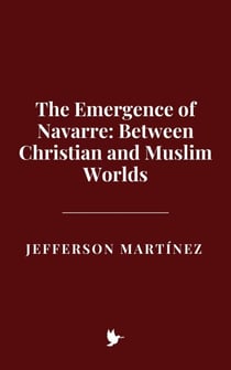 The Emergence of Navarre: Between Christian and Muslim Worlds