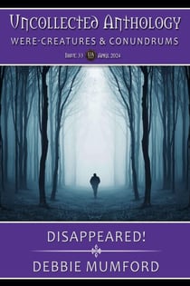 Disappeared! - Uncollected Anthology: Were-Creatures & Conundrums