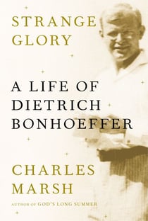 Strange Glory - A Life of Dietrich Bonhoeffer