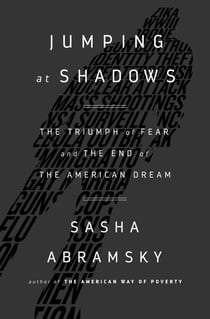 Jumping at Shadows - The Triumph of Fear and the End of the American Dream