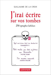 J'irai écrire sur vos tombes - 250 épitaphes insolites
