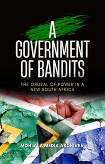 A Government of Bandits: The Ordeal of Power in a New South Africa