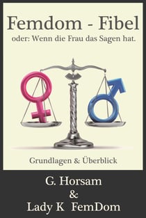 Femdom-Fibel oder: Wenn die Frau das Sagen hat. - Grundlagen & Überblick