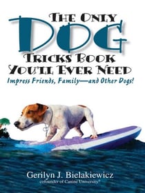 The Only Dog Tricks Book You'll Ever Need - Impress Friends, Family--and Other Dogs!