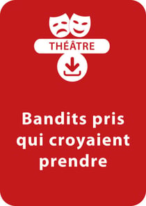 Bandits pris qui croyaient prendre (9-10 ans) - Une pièce de théâtre à télécharger