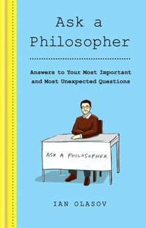 Ask a Philosopher - Answers to Your Most Important – and Most Unexpected – Questions