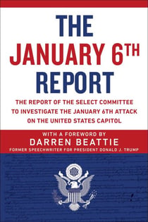The January 6th Report - The Report of the Select Committee to Investigate the January 6th Attack on the United States Capitol