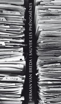 Sauver les phénomènes - Le Sauvetage de l’héritage husserlien et la fondation des Archives Husserl