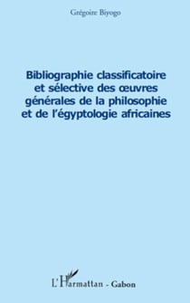 Bibliographie classificatoire et sélective des ?uvres générales de la philosophie et de l'égyptologie africaines