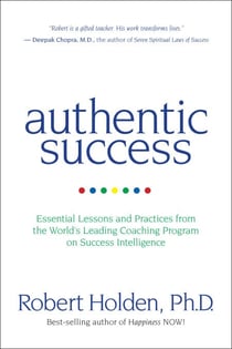Authentic Success - Essential Lessons and Practices from the World's Leading Coaching Program on Success Intelligence