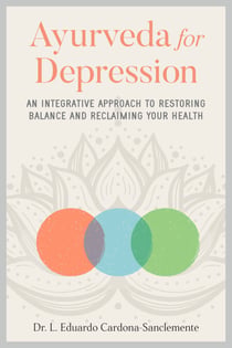 Ayurveda for Depression - An Integrative Approach to Restoring Balance and Reclaiming Your Health