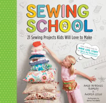 Sewing School ® - 21 Sewing Projects Kids Will Love to Make