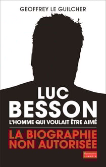 Luc Besson. L'homme qui voulait être aimé - La biographie non autorisée